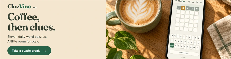 ClueVine: Coffee, then clues. Make a little room for play. Eleven daily word puzzles, right in your browser. Take a puzzle break.
