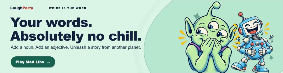LaughParty: Your words. Absolutely no chill. Add a noun. Add an adjective. Unleash a story from another planet. Play Mad Libs.