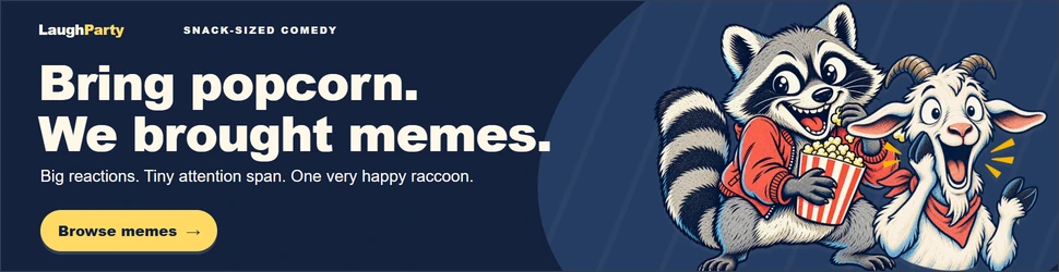 LaughParty: Bring popcorn. We brought memes. Big reactions. Tiny attention span. One very happy raccoon. Browse memes.
