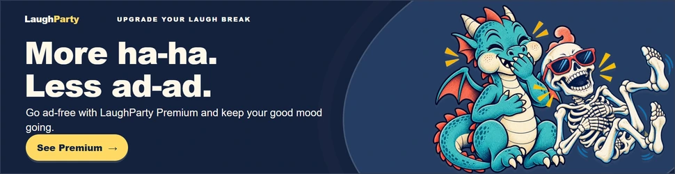LaughParty: More ha-ha. Less ad-ad. Go ad-free with LaughParty Premium and keep your good mood going. See Premium.